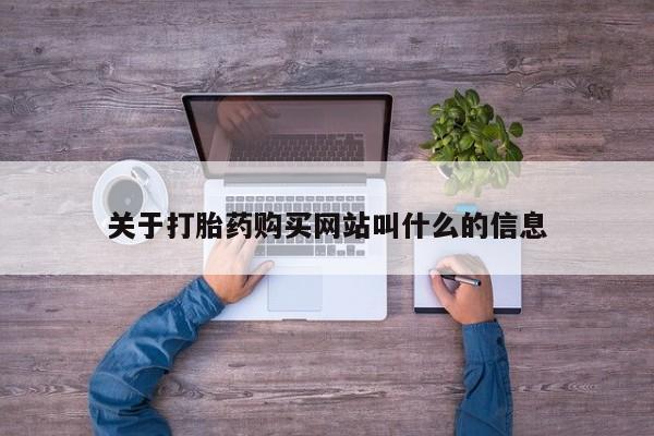 网上卖打胎药的微信号关于打胎药购买网站叫什么的信息