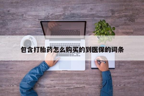 网上卖打胎药的微信号包含打胎药怎么购买的到医保的词条