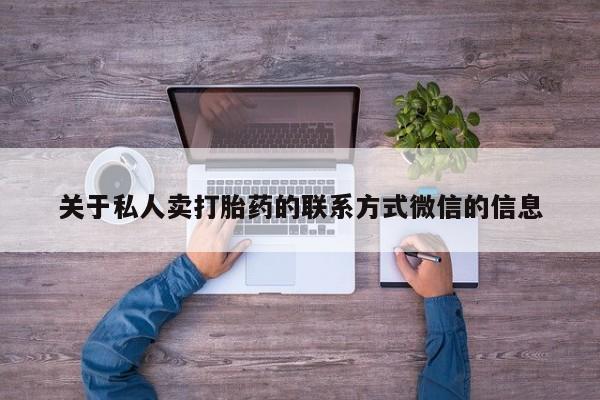 网上卖打胎药的微信号关于私人卖打胎药的联系方式微信的信息