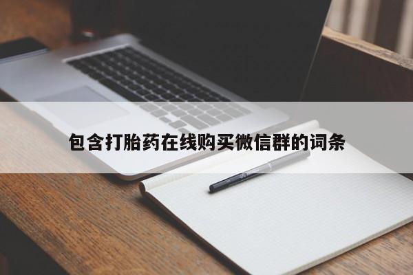 网上卖打胎药的微信号包含打胎药在线购买微信群的词条
