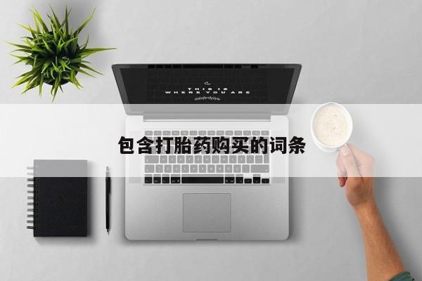 网上卖打胎药的微信号包含打胎药购买的词条