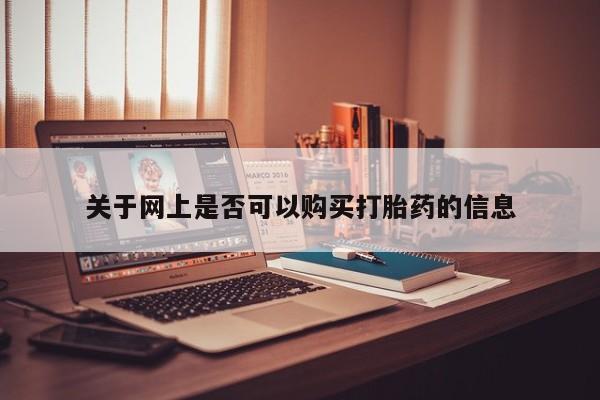 网上卖打胎药的微信号关于网上是否可以购买打胎药的信息