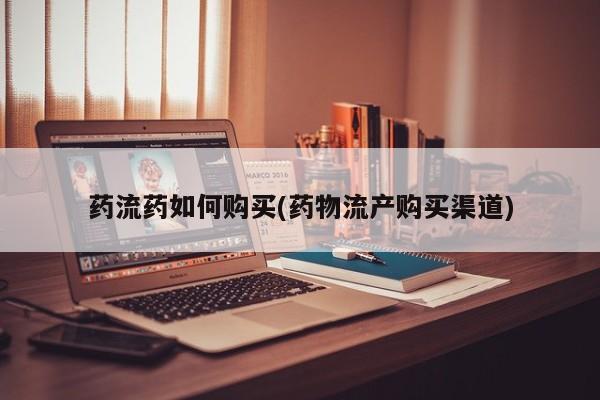 网上卖打胎药的微信号药流药如何购买(药物流产购买渠道)