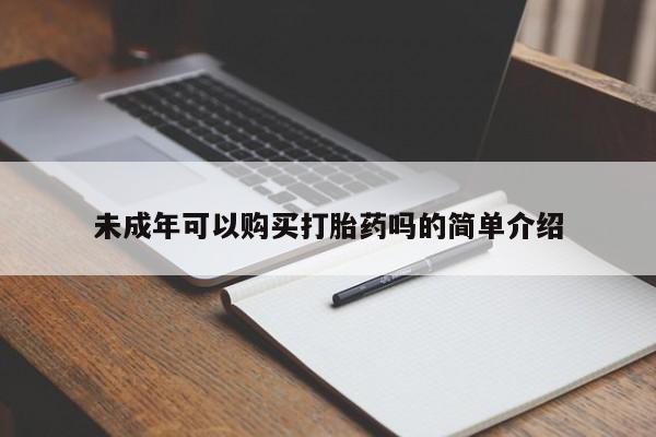 网上卖打胎药的微信号未成年可以购买打胎药吗的简单介绍