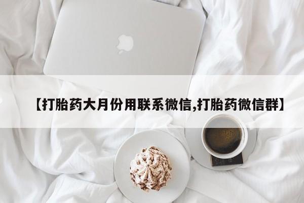 网上卖打胎药的微信号【打胎药大月份用联系微信,打胎药微信群】