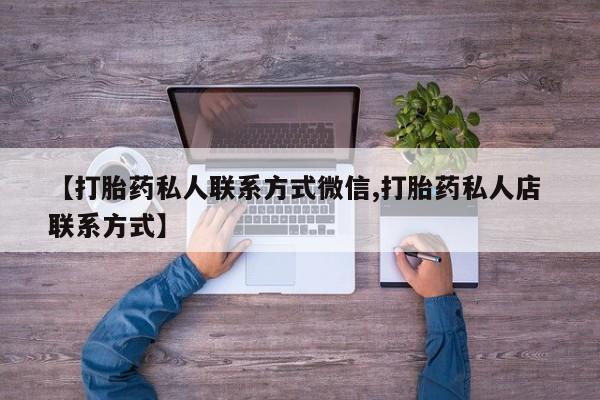 网上卖打胎药的微信号【打胎药私人联系方式微信,打胎药私人店 联系方式】