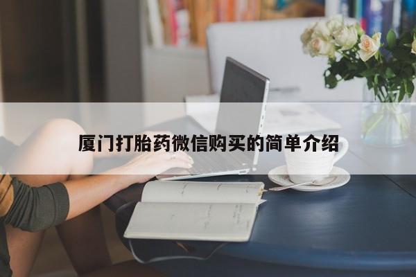 网上卖打胎药的微信号厦门打胎药微信购买的简单介绍