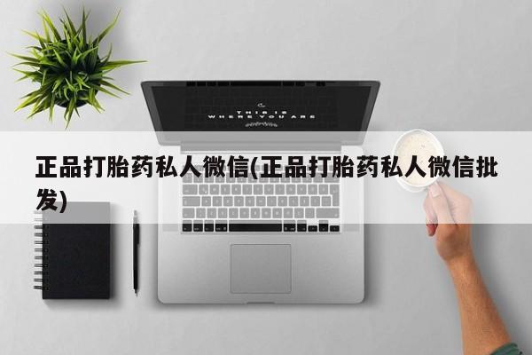 网上卖打胎药的微信号正品打胎药私人微信(正品打胎药私人微信批发)